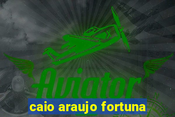 caio araujo fortuna